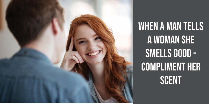 When a Man Tells a Woman She Smells Good - Compliment Her Scent