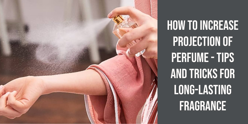 How to Increase Projection of Perfume - Tips and Tricks for Long-Lasting Fragrance