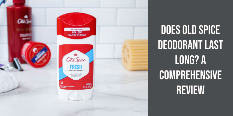 Does Old Spice Deodorant Last Long? A Comprehensive Review