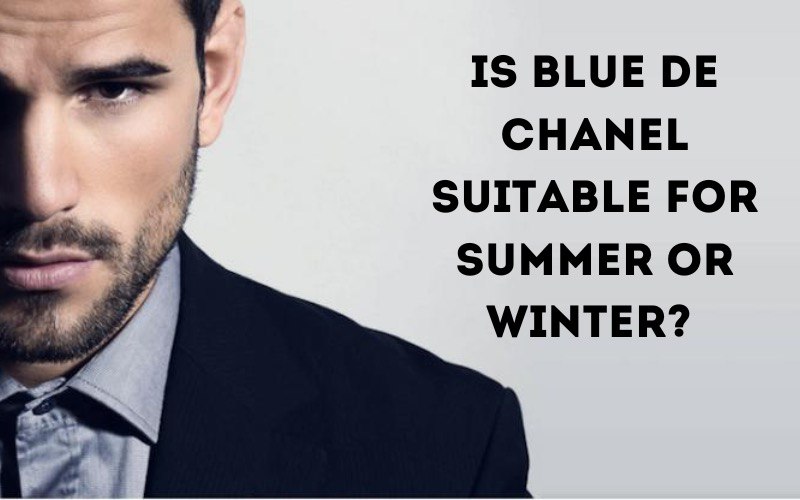 Is Bleu De Chanel Suitable for Summer or Winter?