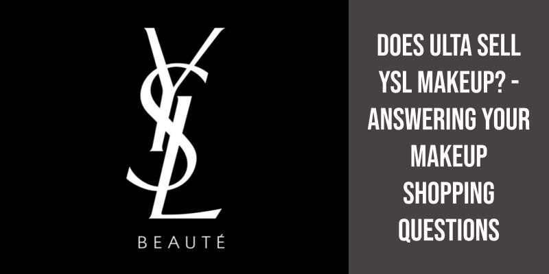 Does ULTA Sell YSL Makeup? - Answering Your Makeup Shopping Questions