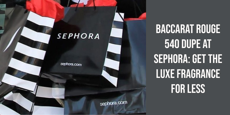 Baccarat Rouge 540 Dupe at Sephora: Get the Luxe Fragrance for Less