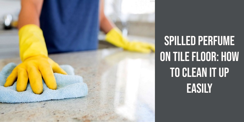 Spilled Perfume on Tile Floor: How to Clean It Up Easily