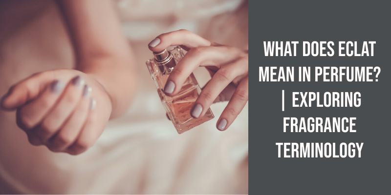 What Does Eclat Mean in Perfume? | Exploring Fragrance Terminology