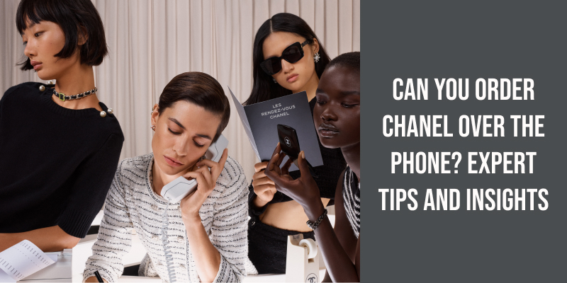 Can You Order Chanel Over the Phone? Expert Tips and Insights