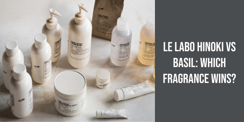 Le Labo Hinoki vs Basil: Which Fragrance Wins?