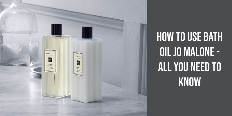 How to Use Bath Oil Jo Malone - All You Need to Know