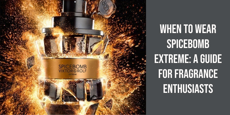 When to Wear Spicebomb Extreme: A Guide for Fragrance Enthusiasts