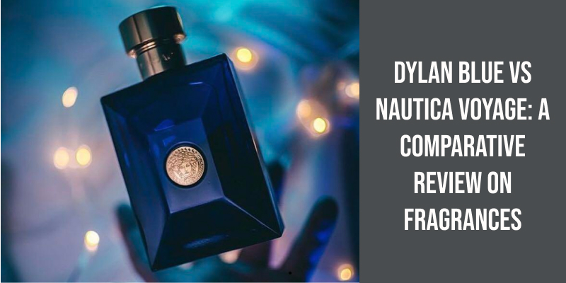 Dylan Blue vs Nautica Voyage: A Comparative Review on Fragrances