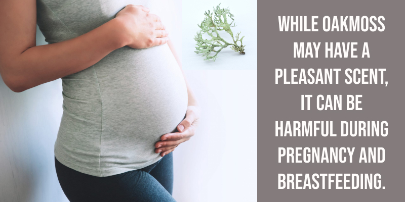 While oakmoss may have a pleasant scent, it can be harmful during pregnancy and breastfeeding.