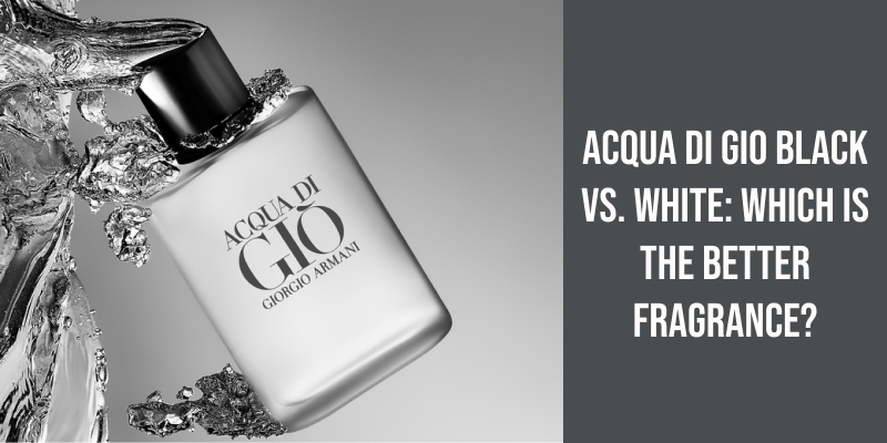 Acqua Di Gio Black vs. White: Which Is the Better Fragrance?