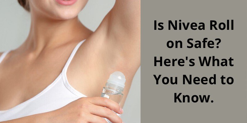 Is Nivea Roll on Safe? Here's What You Need to Know.