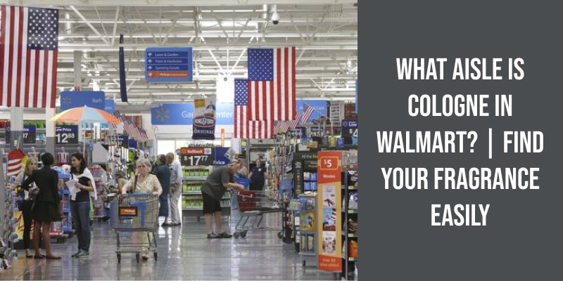 What Aisle Is Cologne in Walmart? | Find Your Fragrance Easily