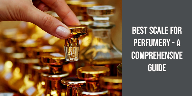 Best Scale for Perfumery - A Comprehensive Guide