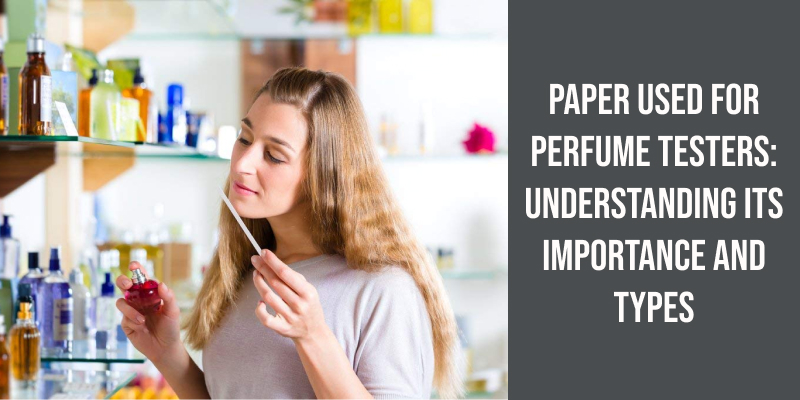 Paper Used for Perfume Testers: Understanding Its Importance and Types