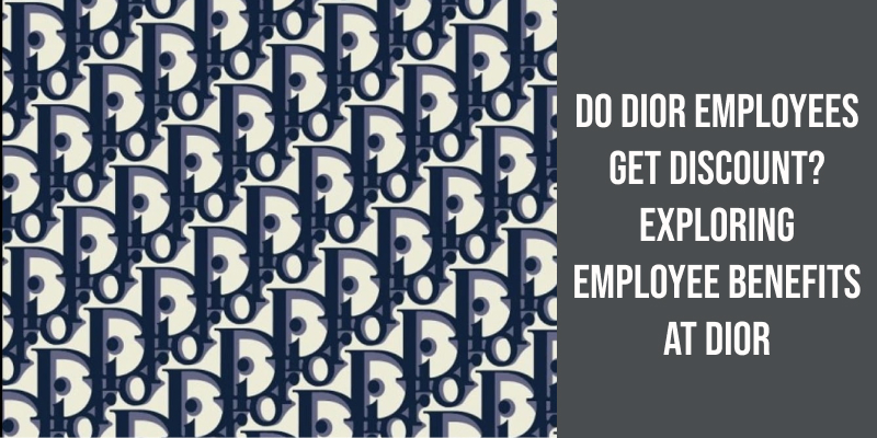 Do Dior Employees Get Discount? Exploring Employee Benefits at Dior