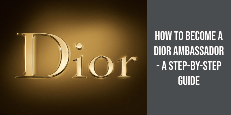 How to Become a Dior Ambassador - A Step-by-Step Guide