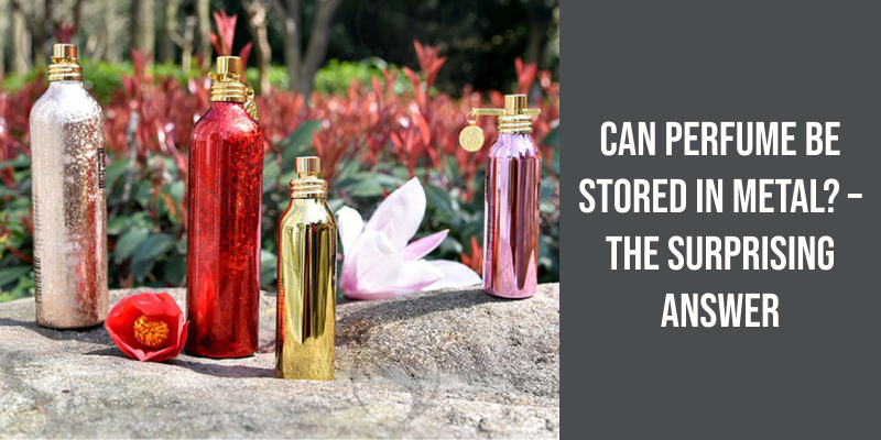 Can Perfume Be Stored in Metal? – The Surprising Answer