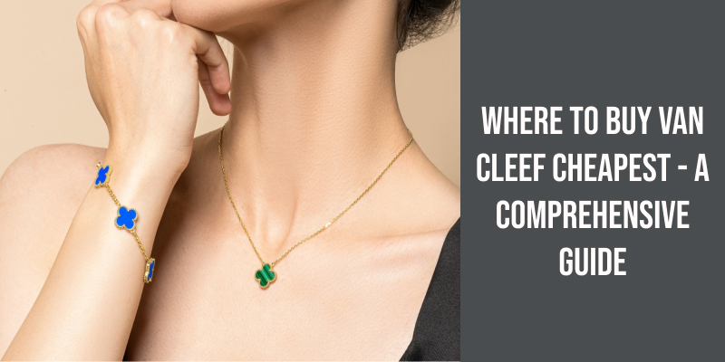 Where to Buy Van Cleef Cheapest - A Comprehensive Guide