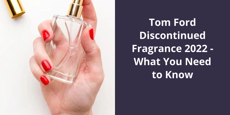 Tom Ford Discontinued Fragrance 2022: What You Need to Know