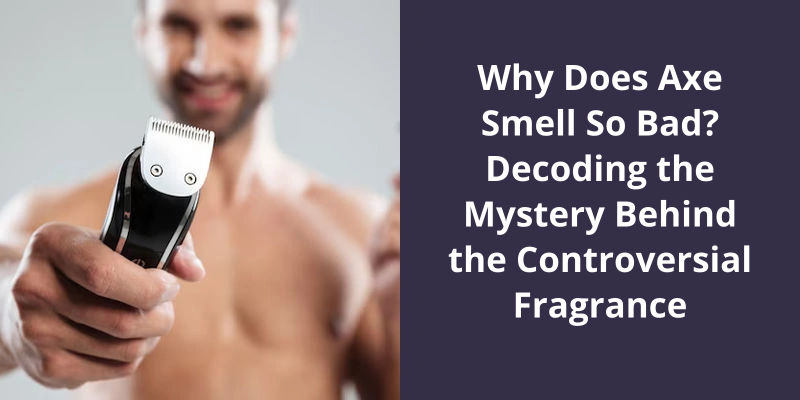 Why Does Axe Smell So Bad Decoding The Mystery Behind The 