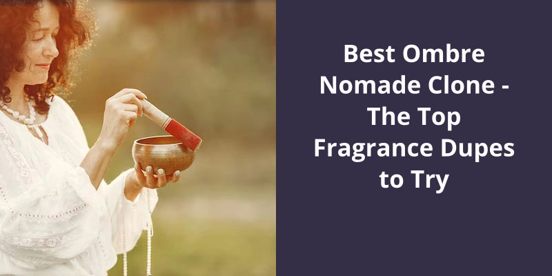 Best Ombre Nomade Clone: The Top Fragrance Dupes to Try
