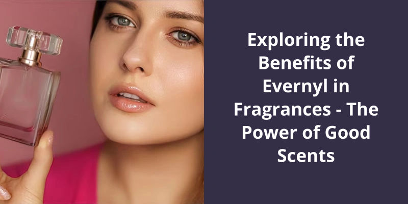 Exploring the Benefits of Evernyl in Fragrances: The Power of Good Scents