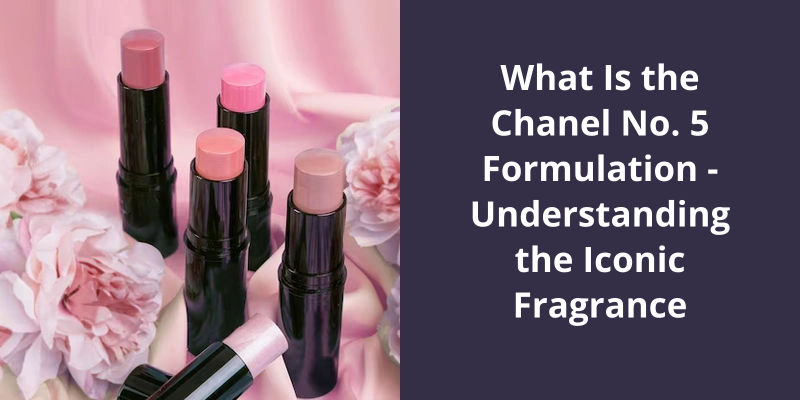 What Is the Chanel No. 5 Formulation: Understanding the Iconic