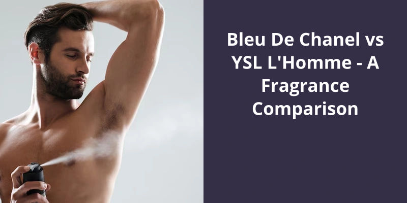 Bleu De Chanel vs YSL L'Homme: A Fragrance Comparison