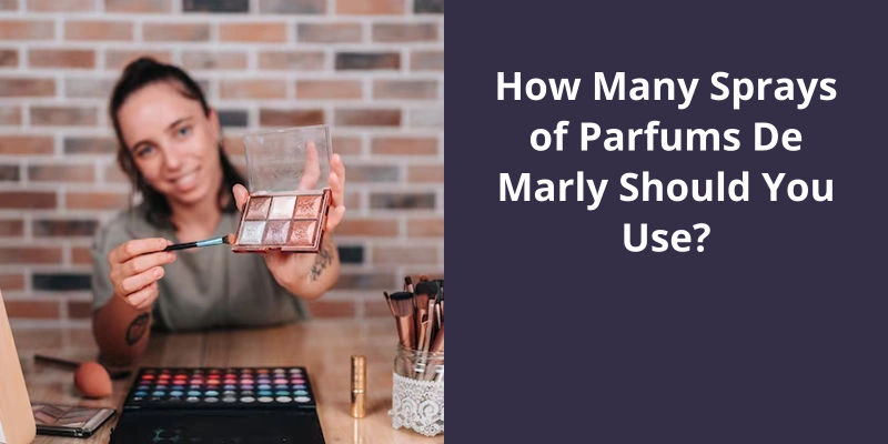 How Many Sprays of Parfums De Marly Should You Use?