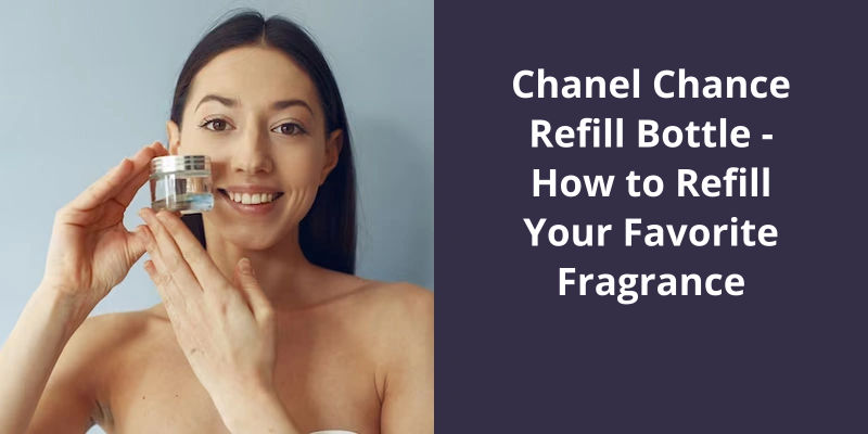 Chanel Chance Refill Bottle - How to Refill Your Favorite Fragrance