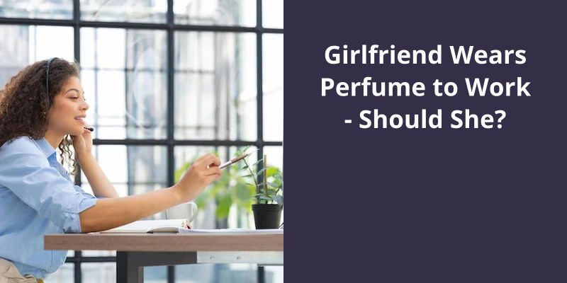 girlfriend-wears-perfume-to-work-should-she