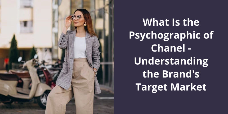What Is the Psychographic of Chanel: Understanding the Brand's
