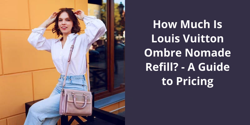 How Much Is Louis Vuitton Ombre Nomade Refill? - A Guide to Pricing