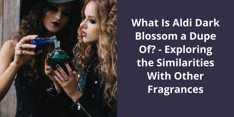 What Is Aldi Dark Blossom a Dupe Of? - Exploring the Similarities With  Other Fragrances
