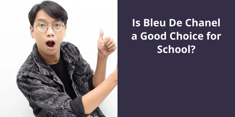 Is Bleu De Chanel a Good Choice for School?