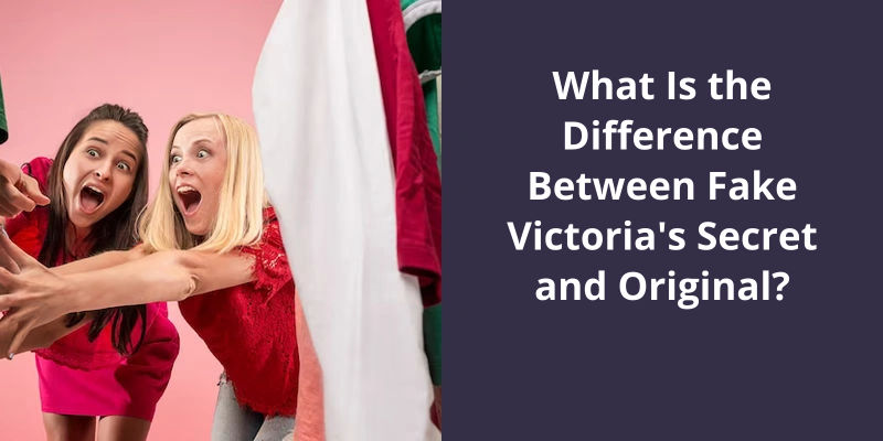 What Is the Difference Between Fake Victoria s Secret and Original