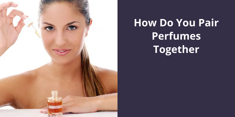 How Do You Pair Perfumes Together