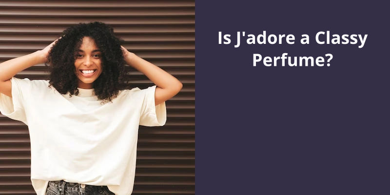 Is J'adore a Classy Perfume?